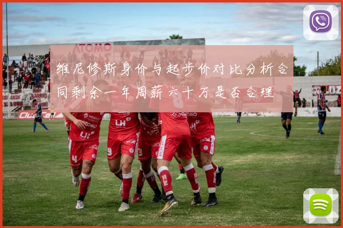 维尼修斯身价与起步价对比分析合同剩余一年周薪六十万是否合理