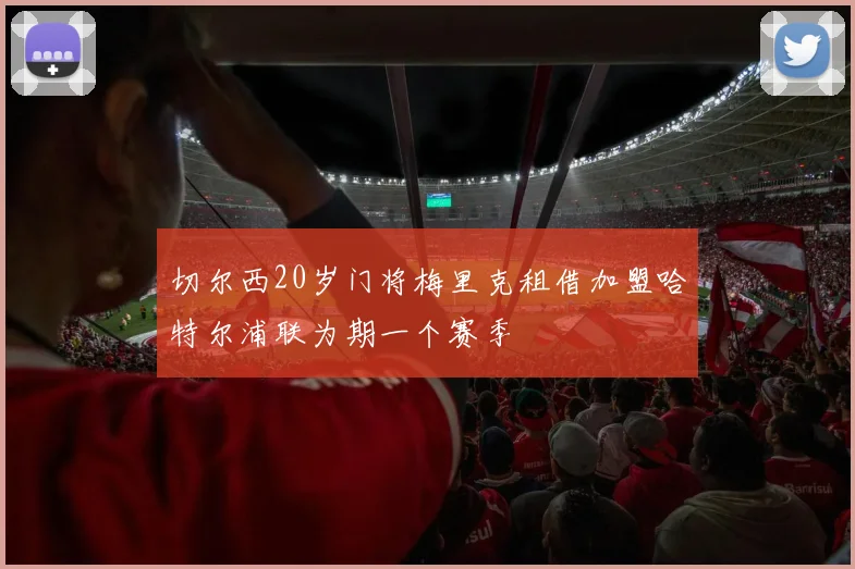 切尔西20岁门将梅里克租借加盟哈特尔浦联为期一个赛季