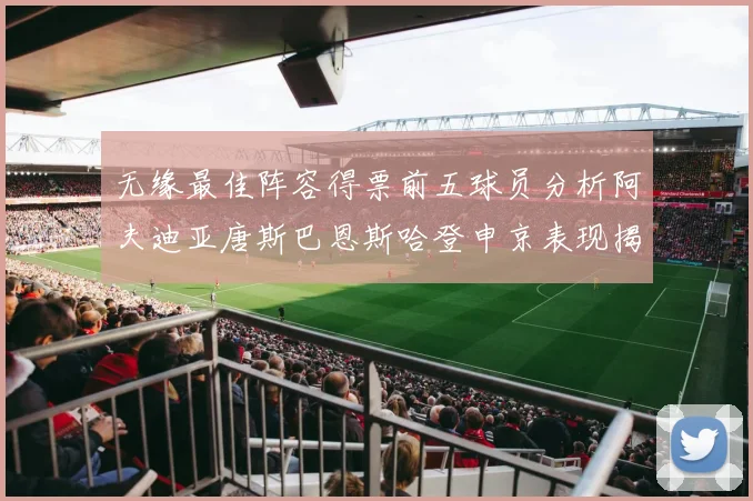 无缘最佳阵容得票前五球员分析阿夫迪亚唐斯巴恩斯哈登申京表现揭秘